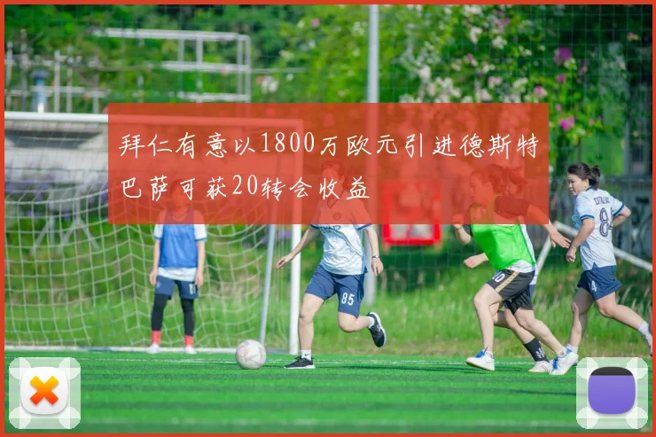 拜仁有意以1800万欧元引进德斯特巴萨可获20转会收益