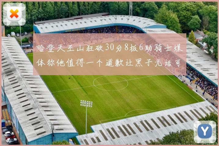 哈登天王山狂砍30分8板6助骑士媒体称他值得一个道歉让黑子无话可说