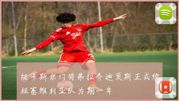 纽卡斯尔门将弗拉乔迪莫斯正式续租塞维利亚队为期一年