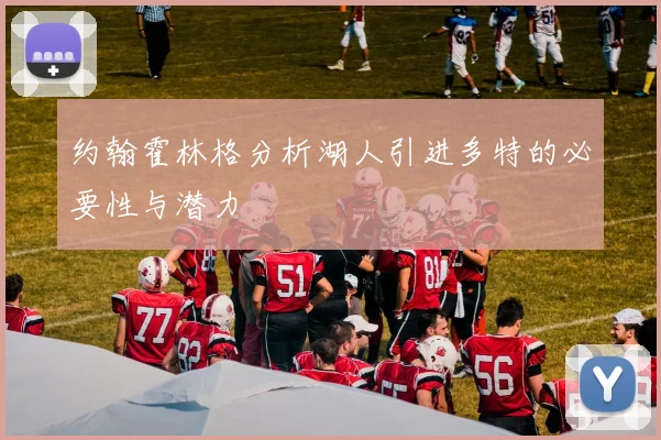 约翰霍林格分析湖人引进多特的必要性与潜力