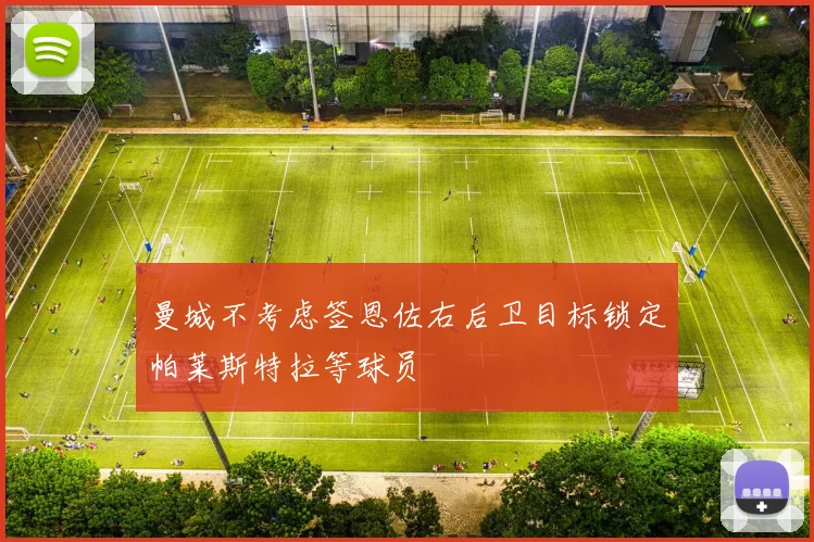 曼城不考虑签恩佐右后卫目标锁定帕莱斯特拉等球员