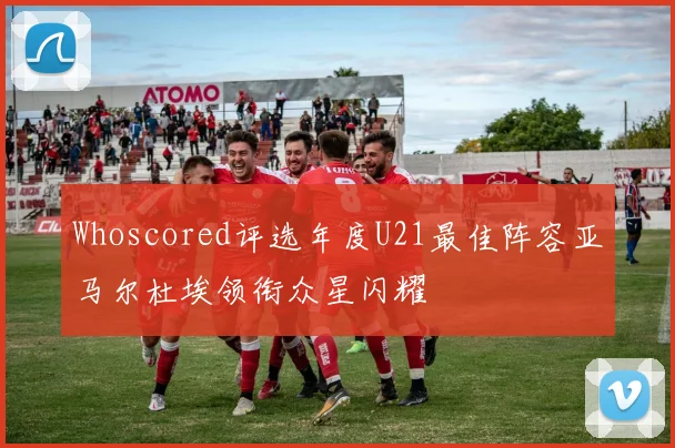 Whoscored评选年度U21最佳阵容亚马尔杜埃领衔众星闪耀