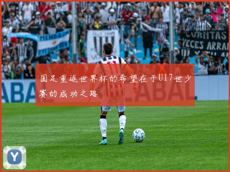 国足重返世界杯的希望在于U17世少赛的成功之路
